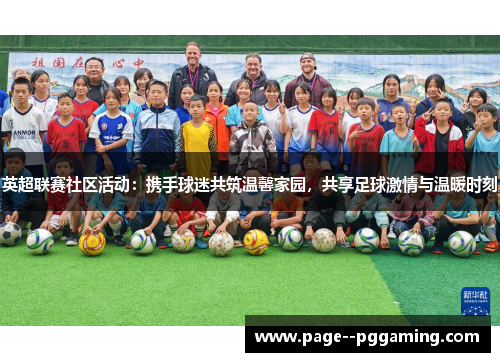 英超联赛社区活动：携手球迷共筑温馨家园，共享足球激情与温暖时刻