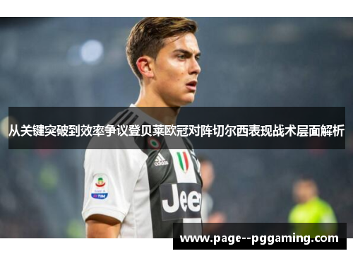 从关键突破到效率争议登贝莱欧冠对阵切尔西表现战术层面解析 从关键突破到效率争议登贝莱欧冠对阵切尔西表现战术层面解析