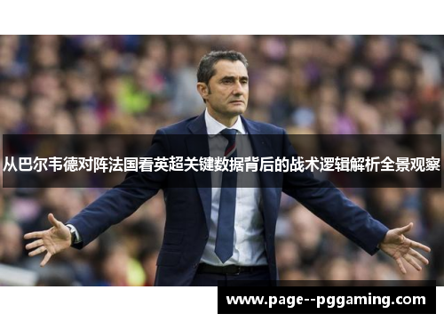 从巴尔韦德对阵法国看英超关键数据背后的战术逻辑解析全景观察 从巴尔韦德对阵法国看英超关键数据背后的战术逻辑解析全景观察