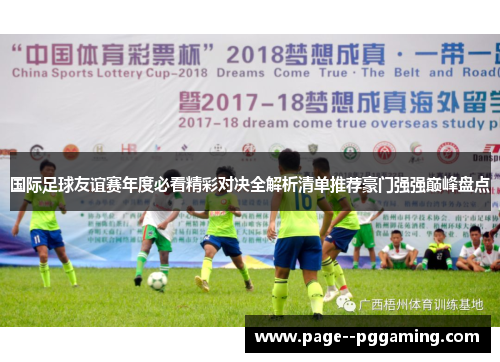 国际足球友谊赛年度必看精彩对决全解析清单推荐豪门强强巅峰盘点 国际足球友谊赛年度必看精彩对决全解析清单推荐豪门强强巅峰盘点