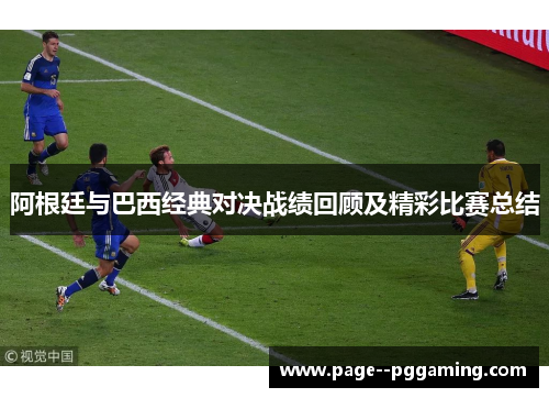 阿根廷与巴西经典对决战绩回顾及精彩比赛总结 阿根廷与巴西经典对决战绩回顾及精彩比赛总结