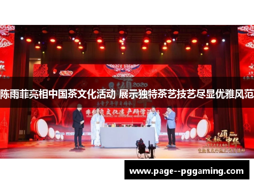 陈雨菲亮相中国茶文化活动 展示独特茶艺技艺尽显优雅风范