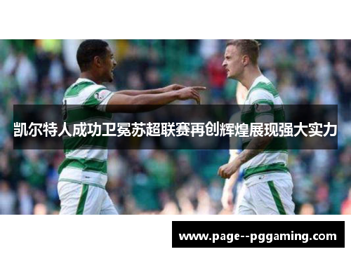 凯尔特人成功卫冕苏超联赛再创辉煌展现强大实力