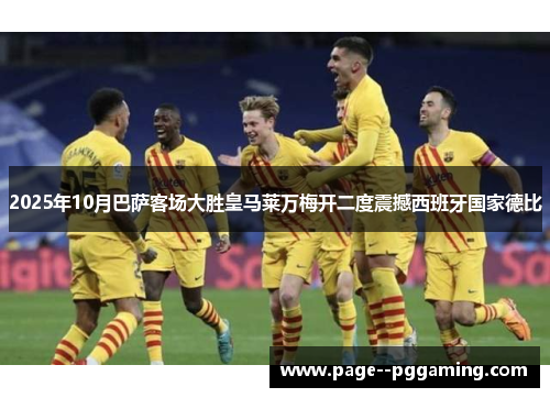 2025年10月巴萨客场大胜皇马莱万梅开二度震撼西班牙国家德比