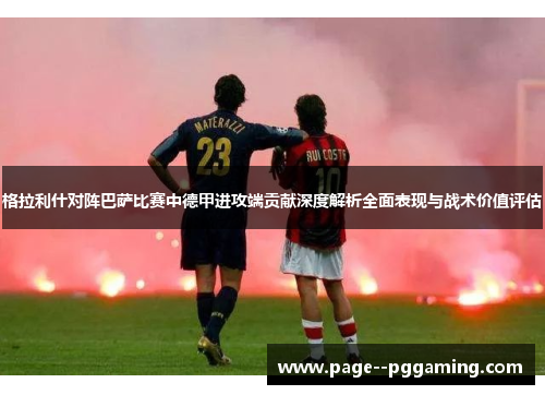 格拉利什对阵巴萨比赛中德甲进攻端贡献深度解析全面表现与战术价值评估