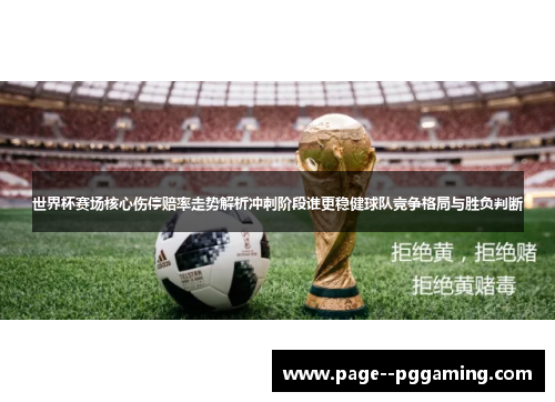 世界杯赛场核心伤停赔率走势解析冲刺阶段谁更稳健球队竞争格局与胜负判断