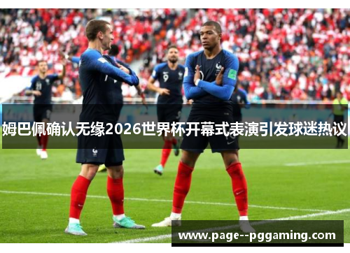 姆巴佩确认无缘2026世界杯开幕式表演引发球迷热议